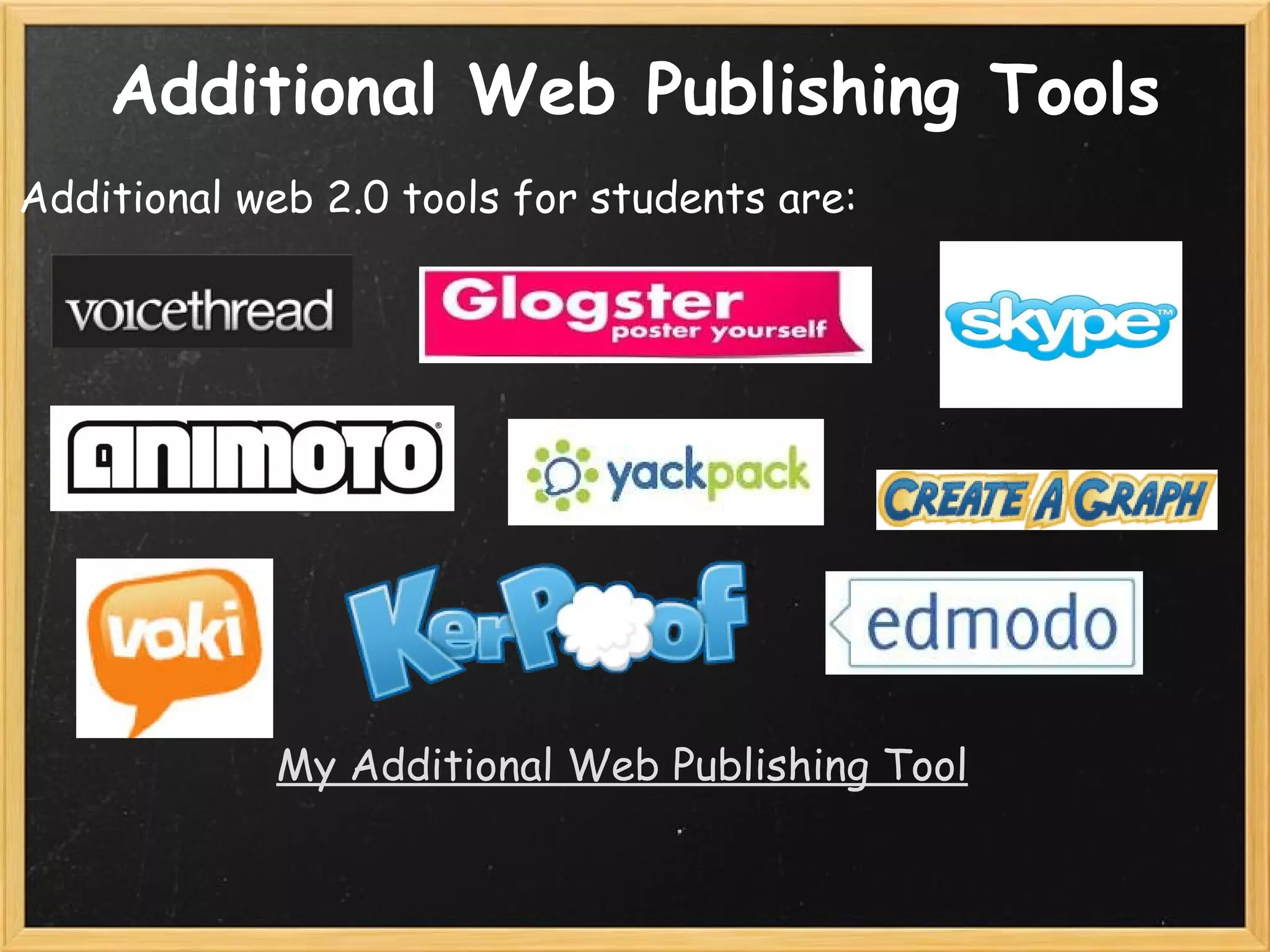 Additional Web Publishing Tools Additional web 2.0 tools for students are:                      My Additional Web Publishing Tool 