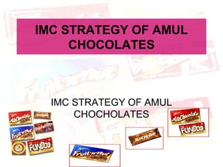 IMC STRATEGY OF AMUL
CHOCOLATES
IMC STRATEGY OF AMUL
CHOCHOLATES
 