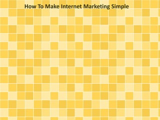 How To Make Internet Marketing Simple 
 