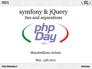 symfony & jQuery ties and separations Massimiliano Arione May, 14th 2011 