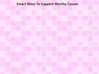 Smart Ways To Support Worthy Causes 
 