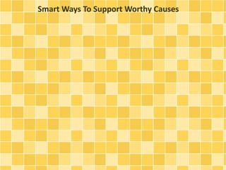 Smart Ways To Support Worthy Causes 
 
