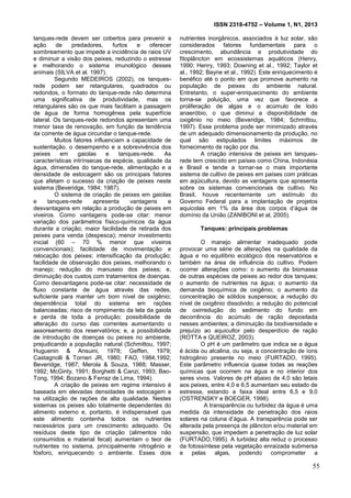 ISSN 2318-4752 – Volume 1, N1, 2013
4
tanques-rede devem ser cobertos para prevenir a
ação de predadores, furtos e oferecer
sombreamento que impede a incidência de raios UV
e diminuir a visão dos peixes, reduzindo o estresse
e melhorando o sistema imunológico desses
animais (SILVA et al. 1997).
Segundo MEDEIROS (2002), os tanques-
rede podem ser retangulares, quadrados ou
redondos, o formato do tanque-rede não determina
uma significativa de produtividade, mas os
retangulares são os que mais facilitam a passagem
de água de forma homogênea pela superfície
lateral. Os tanques-rede redondos apresentam uma
menor taxa de renovação, em função da tendência
da corrente de água circundar o tanque-rede.
Muitos fatores influenciam a capacidade de
sustentação, o desempenho e a sobrevivência dos
peixes em gaiolas e tanques-rede. As
características intrínsecas da espécie, qualidade da
água, dimensões do tanque-rede, alimentação e a
densidade de estocagem são os principais fatores
que afetam o sucesso da criação de peixes neste
sistema (Beveridge, 1984; 1987).
O sistema de criação de peixes em gaiolas
e tanques-rede apresenta vantagens e
desvantagens em relação a produção de peixes em
viveiros. Como vantagens pode-se citar: menor
variação dos parâmetros físico-químicos da água
durante a criação; maior facilidade de retirada dos
peixes para venda (despesca); menor investimento
inicial (60 – 70 % menor que viveiros
convencionais); facilidade de movimentação e
relocação dos peixes; intensificação da produção;
facilidade de observação dos peixes, melhorando o
manejo; redução do manuseio dos peixes; e,
diminuição dos custos com tratamentos de doenças.
Como desvantagens pode-se citar: necessidade de
fluxo constante de água através das redes,
suficiente para manter um bom nível de oxigênio;
dependência total do sistema em rações
balanceadas; risco de rompimento da tela da gaiola
e perda de toda a produção; possibilidade de
alteração do curso das correntes aumentando o
assoreamento dos reservatórios; e, a possibilidade
de introdução de doenças ou peixes no ambiente,
prejudicando a população natural (Schmittou, 1997;
Huguenin & Ansuini, 1978; Geffen, 1979;
Castagnolli & Torrieri JR, 1980; FAO, 1984,1992;
Beveridge, 1987; Merola & Souza, 1988; Masser,
1992; McGinty, 1991; Borghetti & Canzi, 1993; Bao-
Tong, 1994; Bozano & Ferraz de Lima, 1994).
A criação de peixes em regime intensivo é
baseada em elevadas densidades de estocagem e
na utilização de rações de alta qualidade. Nestes
sistemas os peixes são totalmente dependentes do
alimento externo e, portanto, é indispensável que
este alimento contenha todos os nutrientes
necessários para um crescimento adequado. Os
resíduos deste tipo de criação (alimentos não
consumidos e material fecal) aumentam o teor de
nutrientes no sistema, principalmente nitrogênio e
fósforo, enriquecendo o ambiente. Esses dois
nutrientes inorgânicos, associados à luz solar, são
considerados fatores fundamentais para o
crescimento, abundância e produtividade do
fitoplâncton em ecossistemas aquáticos (Henry,
1990; Henry, 1993; Downing et al., 1992; Taylor et
al., 1992; Bayne et al., 1992). Este enriquecimento é
benéfico até o ponto em que promove aumento na
população de peixes do ambiente natural.
Entretanto, o super-enriquecimento do ambiente
torna-se poluição, uma vez que favorece a
proliferação de algas e o acúmulo de lodo
anaeróbio, o que diminui a disponibilidade de
oxigênio no meio (Beveridge, 1984; Schmittou,
1997). Esse problema pode ser minimizado através
de um adequado dimensionamento da produção, no
qual são estipulados limites máximos de
fornecimento de ração por dia.
A criação intensiva de peixes em tanques-
rede tem crescido em países como China, Indonésia
e Brasil e tende a tornar-se o mais importante
sistema de cultivo de peixes em países com práticas
em aqüicultura, devido as vantagens que apresenta
sobre os sistemas convencionais de cultivo. No
Brasil, houve recentemente um estímulo do
Governo Federal para a implantação de projetos
aquicolas em 1% da área dos corpos d’água de
domínio da União (ZANIBONI et al, 2005).
Tanques: principais problemas
O manejo alimentar inadequado pode
provocar uma série de alterações na qualidade da
água e no equilíbrio ecológico dos reservatórios e
também na área de influência do cultivo. Podem
ocorrer alterações como: o aumento da biomassa
de outras espécies de peixes ao redor dos tanques;
o aumento de nutrientes na água; o aumento da
demanda bioquímica de oxigênio; o aumento da
concentração de sólidos suspensos; a redução do
nível de oxigênio dissolvido; a redução do potencial
de oxirredução do sedimento do fundo em
decorrência do acúmulo de ração depositada
nesses ambientes; a diminuição da biodiversidade e
prejuízo ao aquicultor pelo desperdício de ração
(ROTTA e QUEIROZ, 2003).
O pH é um parâmetro que indica se a água
é ácida ou alcalina, ou seja, a concentração de íons
hidrogênio presente no meio (FURTADO, 1995).
Este parâmetro influencia quase todas as reações
químicas que ocorrem na água e no interior dos
seres vivos. Valores de pH abaixo de 4,0 são letais
aos peixes, entre 4,0 e 6,5 aumentam seu estado de
estresse, estando a faixa ideal entre 6,5 e 9,0
(OSTRENSKY e BOEGER, 1998).
A transparência ou turbidez da água é uma
medida da intensidade de penetração dos raios
solares na coluna d’água. A transparência pode ser
alterada pela presença de plâncton e/ou material em
suspensão, que impedem a penetração de luz solar
(FURTADO,1995). A turbidez alta reduz o processo
da fotossíntese pela vegetação enraizada submersa
e pelas algas, podendo comprometer a
55
 