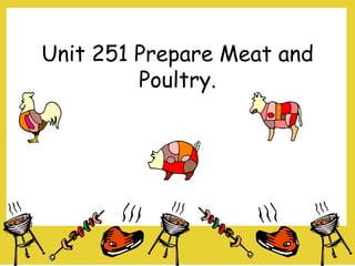 Unit 251 Prepare Meat and
Poultry.
 