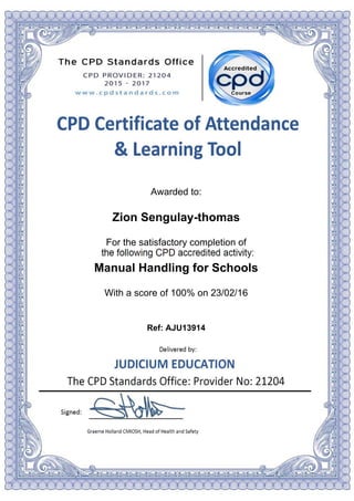 Awarded to:
Zion Sengulay-thomas
For the satisfactory completion of
Manual Handling for Schools
With a score of 100% on 23/02/16
Ref: AJU13914
Powered by TCPDF (www.tcpdf.org)
 