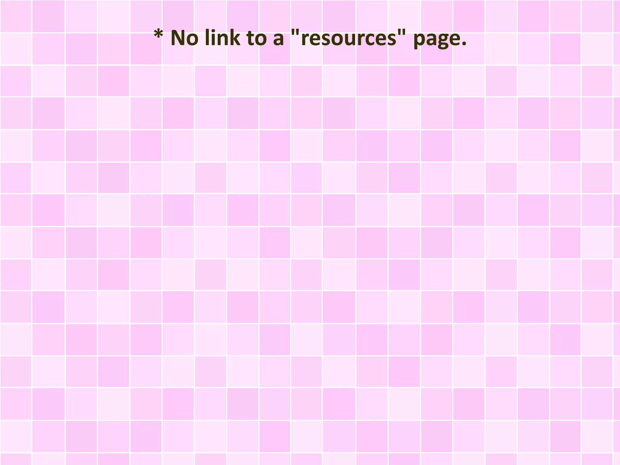 * No link to a "resources" page.
 