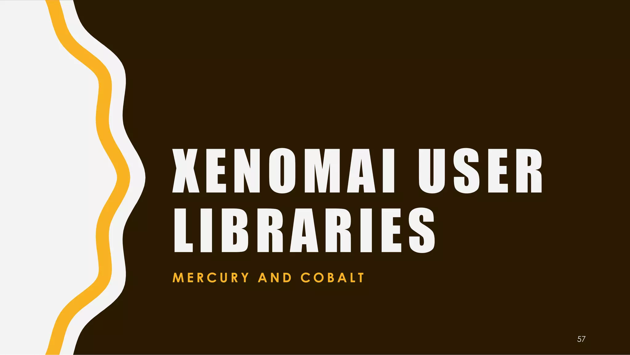 XENOMAI USER
LIBRARIES
M E R C U R Y A N D C O B A L T
57
 