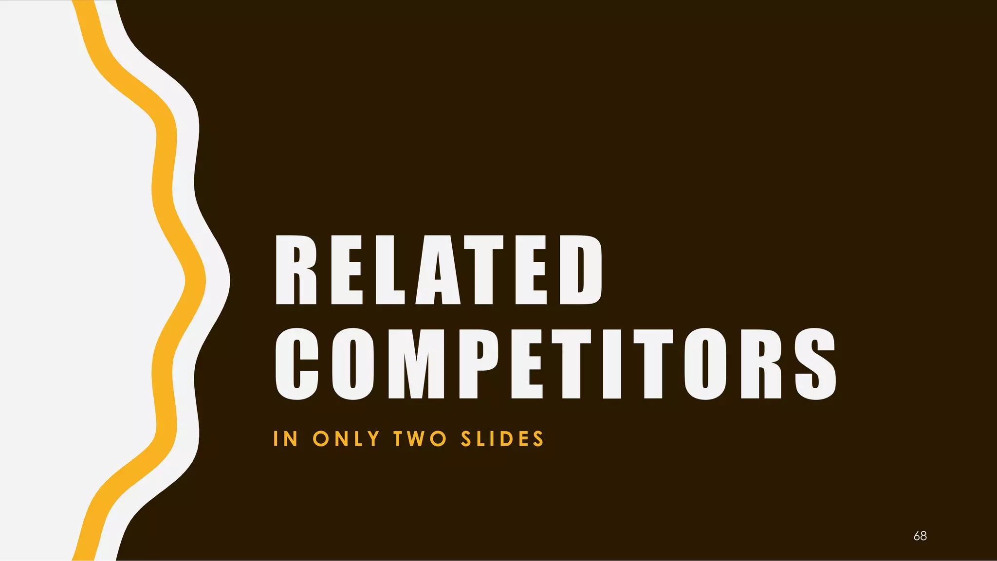 RELATED
COMPETITORS
I N O N L Y T W O S L I D E S
68
 