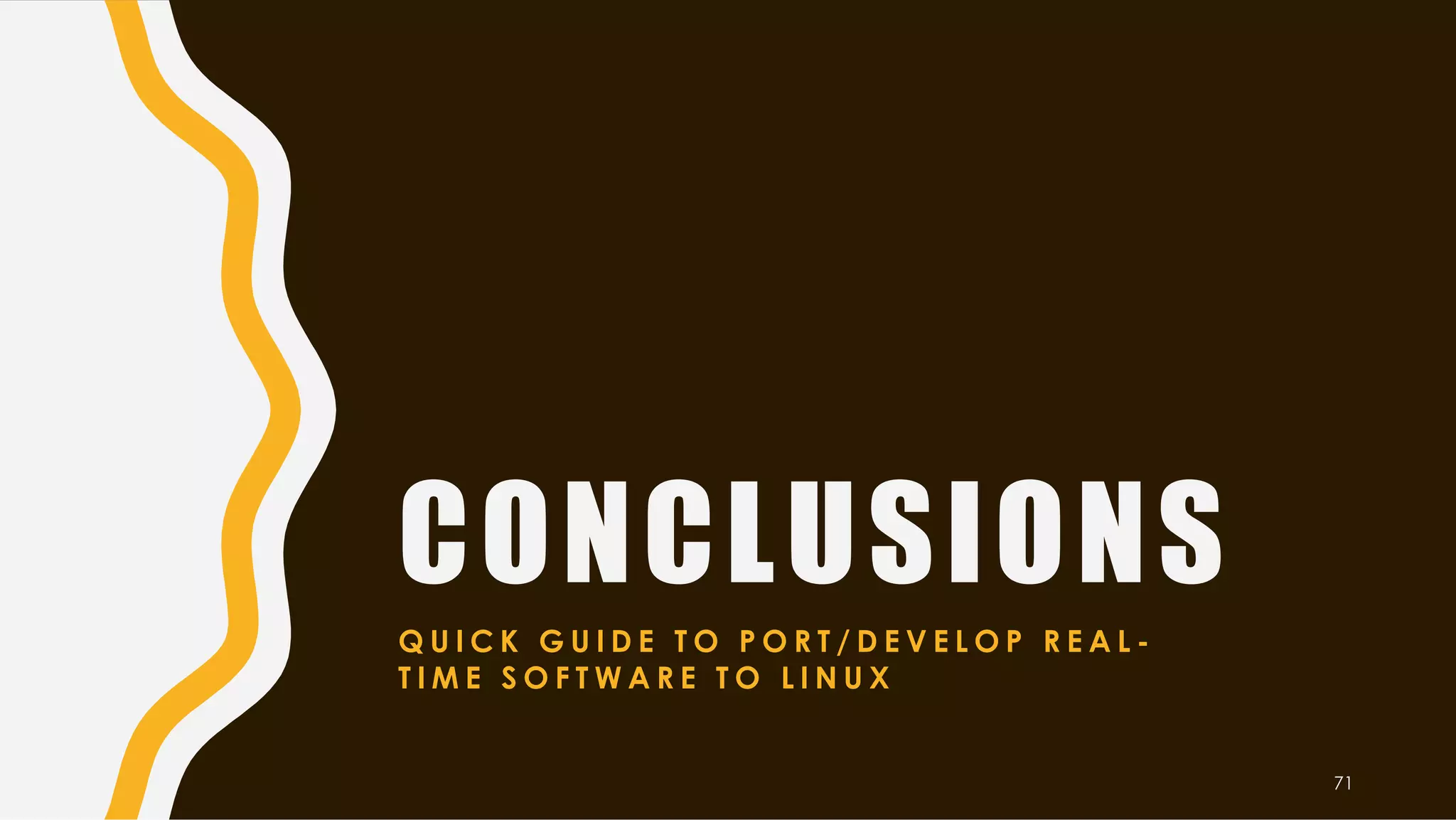 CONCLUSIONS
Q U I C K G U I D E T O P O R T / D E V E L O P R E A L -
T I M E S O F T W A R E T O L I N U X
71
 