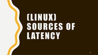 (LINUX)
SOURCES OF
LATENCY
35
 