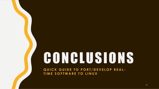 CONCLUSIONS
Q U I C K G U I D E T O P O R T / D E V E L O P R E A L -
T I M E S O F T W A R E T O L I N U X
71
 