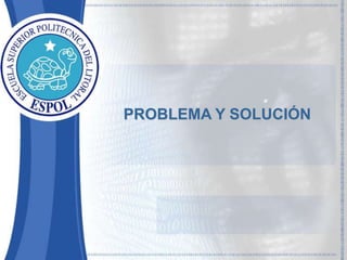 PROBLEMA Y SOLUCIÓN 
 