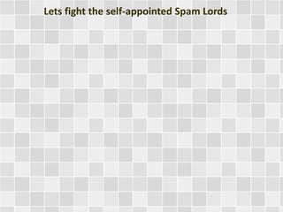 Lets fight the self-appointed Spam Lords
 