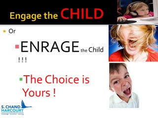  Or
▪ENRAGEthe Child
! ! !
▪The Choice is
Yours !
 