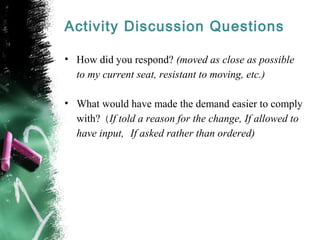Activity Discussion Questions
• How did you respond? (moved as close as possible
to my current seat, resistant to moving, ...