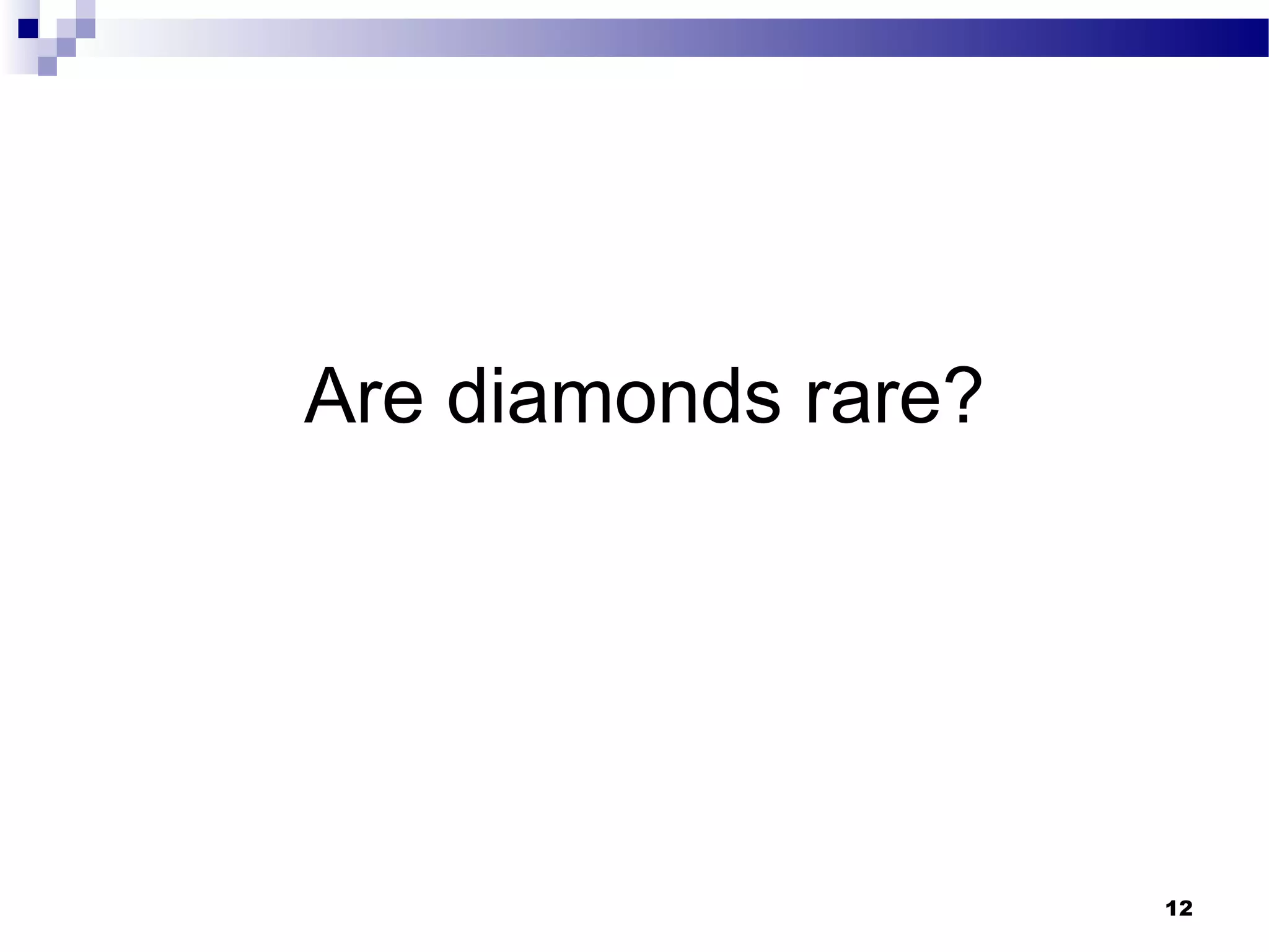 Are diamonds rare?
12
 