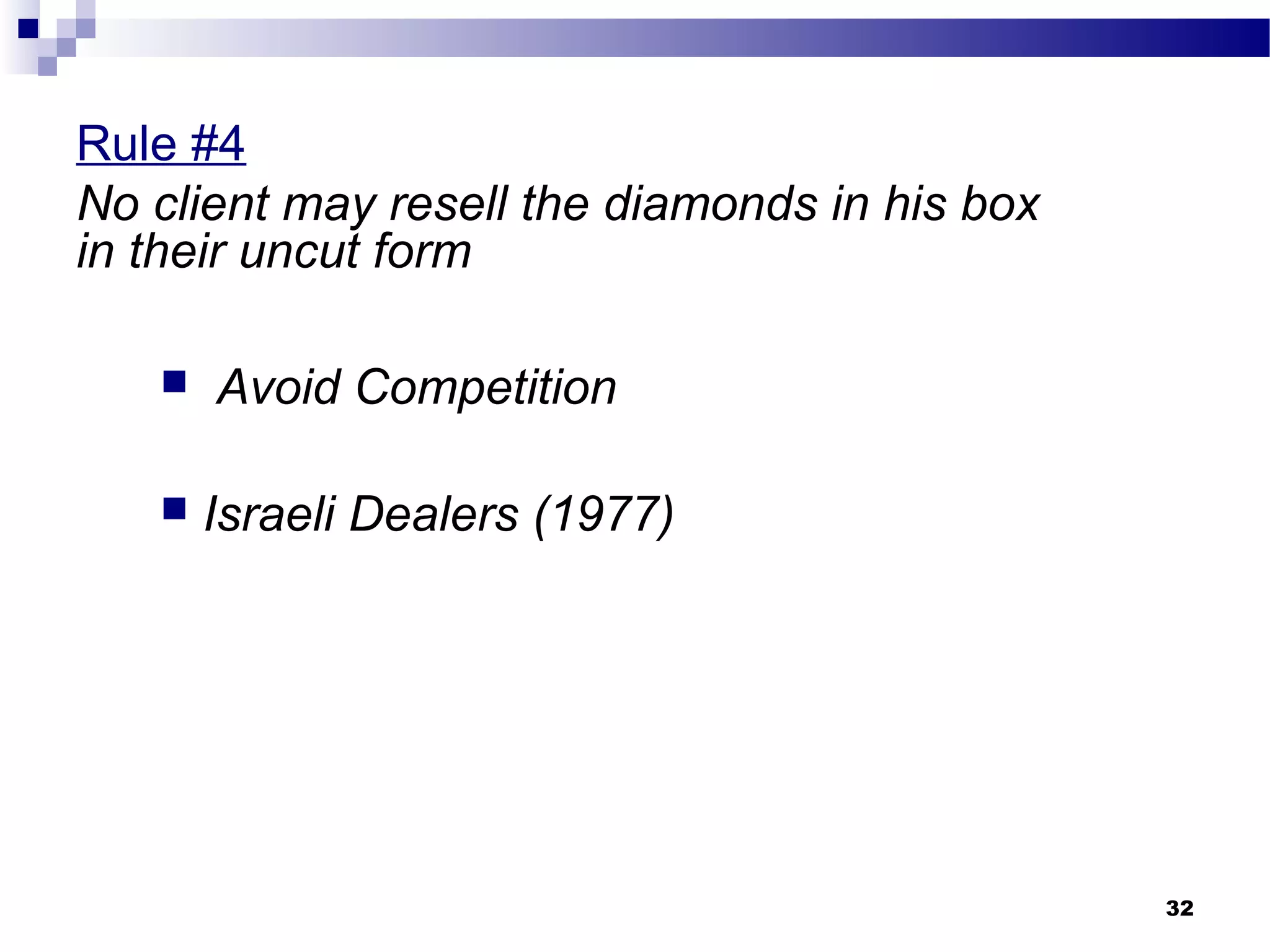 Rule #4
No client may resell the diamonds in his box
in their uncut form
 Avoid Competition
 Israeli Dealers (1977)
32
 