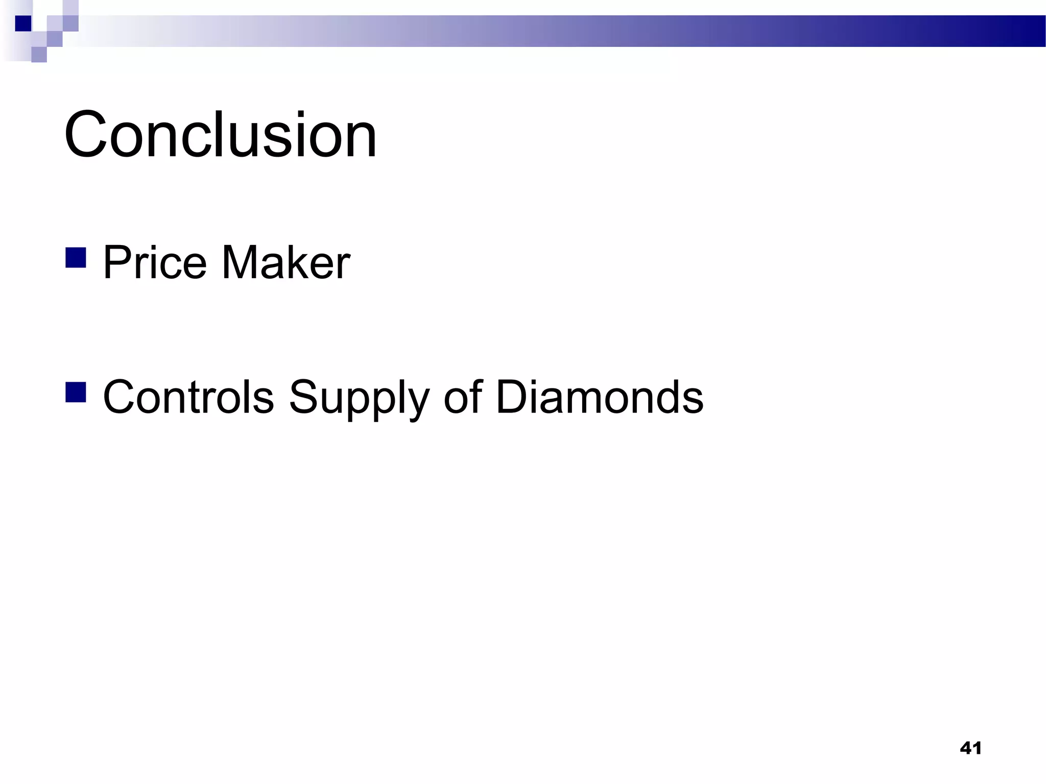 Conclusion
 Price Maker
 Controls Supply of Diamonds
41
 