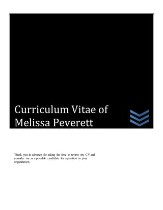 Thank you in advance for taking the time to review my CV and
consider me as a possible candidate for a position in your
organization.
Curriculum Vitae of
Melissa Peverett
 