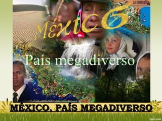 MÉXICO, PAÍS MEGADIVERSO 