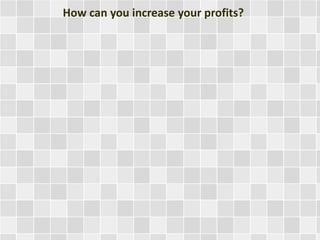 How can you increase your profits? 
 