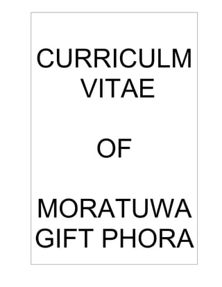 CURRICULM
VITAE
OF
MORATUWA
GIFT PHORA
 