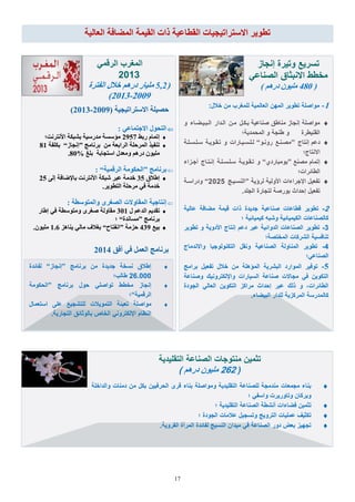 17
ٍ‫الرام‬ ‫المغرا‬
4102
(5,2‫اىفرشج‬ ‫خاله‬ ٌٕ‫دس‬ ‫ٍيٞاس‬
2009-2013)
‫از‬ ‫ان‬ ‫وتَرة‬ ‫تسرَع‬
ٍ‫الصناع‬ ‫االنبثاق‬ ‫مخطط‬
(480) ٌٕ‫دس‬ ُ٘ٞ‫ٍي‬
1-‫للمغرا‬ ‫اللالمَة‬ ‫المهن‬ ‫تطوَر‬ ‫مواصلة‬:‫خالل‬ ‫من‬
‫و‬ ‫الفبفَفضفاء‬ ‫الفدار‬ ‫مفن‬ ‫بفكفل‬ ‫صناعَة‬ ‫مناطق‬ ‫از‬ ‫ان‬ ‫مواصلة‬
‫مدَة؛‬ ‫الم‬ ‫و‬ ‫ة‬ ‫طن‬ ‫و‬ ‫القنَطرة‬
‫انتاج‬ ‫دع‬”‫رونفو‬ ‫مصفنفع‬“‫سفلفسفلفة‬ ‫تفقفوَفة‬ ‫و‬ ‫لفلفسفَفارات‬
‫االنتاج؛‬
‫مصنع‬ ‫اتما‬”ٌ‫بومبارد‬“‫فزاء‬ ‫أ‬ ‫انفتفاج‬ ‫سفلفسفلفة‬ ‫تفقفوَفة‬ ‫و‬
‫الطائرات؛‬
‫لرإَة‬ ‫األولَة‬ ‫راءات‬ ‫ا‬ ‫تالَل‬”‫النسفَفج‬4147“‫ودراسفة‬
.‫لد‬ ‫ال‬ ‫ارة‬ ‫لت‬ ‫بورصة‬ ‫داا‬ ‫ا‬ ‫تالَل‬
4-‫عالَة‬ ‫مضاةة‬ ‫اَمة‬ ‫لات‬ ‫دَدة‬ ‫صناعَة‬ ‫اطاعات‬ ‫تطوَر‬
‫؛‬ ‫كَمَائَة‬ ‫وشب‬ ‫الكَمَائَة‬ ‫كالصناعات‬
2-‫تطوَر‬ ‫و‬ ‫األدوَة‬ ‫انتاج‬ ‫دع‬ ‫عبر‬ ‫الدوائَة‬ ‫الصناعات‬ ‫تطوَر‬
‫المختصة؛‬ ‫الشركات‬ ‫تناةسَة‬
2-‫واالندماج‬ ‫َا‬ ‫التكنولو‬ ‫ونقل‬ ‫الصناعَة‬ ‫المناولة‬ ‫تطوَر‬
‫الصناعٍ؛‬
5-‫برامج‬ ‫تالَل‬ ‫خالل‬ ‫من‬ ‫المإهلة‬ ‫البشرَة‬ ‫الموارد‬ ‫توةَر‬
‫وصناعة‬ ‫لكترونَك‬ ‫وا‬ ‫السَارات‬ ‫صناعة‬ ‫االت‬ ‫م‬ ٍ‫ة‬ ‫التكوَن‬
‫ودة‬ ‫ال‬ ٍ‫اللال‬ ‫التكوَن‬ ‫مراكز‬ ‫داا‬ ‫ا‬ ‫عبر‬ ‫للك‬ ‫و‬ ،‫الطائرات‬
.‫البَضاء‬ ‫للدار‬ ‫المركزَة‬ ‫كالمدرسة‬
‫اىؼاىٞح‬ ‫اىَنافح‬ ‫اىقَٞح‬ ‫راخ‬ ‫اىقطاػٞح‬ ‫االعرشاذٞعٞاخ‬ ‫ذط٘ٝش‬
( ‫االعرشاذٞعٞح‬ ‫ؼقٞيح‬2009-2013)
: ٜ‫االظرَاػ‬ ‫اىرؽ٘ه‬
‫ستو‬ ً‫اذَا‬2957‫األّرشّد؛‬ ‫تؾثنح‬ ‫ٍذسعٞح‬ ‫ٍئعغح‬
‫تشّاٍط‬ ٍِ ‫اىشاتؼح‬ ‫اىَشؼيح‬ ‫ذْفٞز‬”‫اّعاص‬“‫تنيفح‬81
% ‫تيغ‬ ‫اعرعاتح‬ ‫ٍٗؼذه‬ ٌٕ‫دس‬ ُ٘ٞ‫ٍي‬80.
‫تشّاٍط‬”‫اىشقَٞح‬ ‫اىؽنٍ٘ح‬: “
‫اهالا‬35ٚ‫اى‬ ‫تاإلمافح‬ ‫األّرشّد‬ ‫ؽثنح‬ ‫ػثش‬ ‫خذٍح‬25
.‫اىرط٘ٝش‬ ‫ٍشؼيح‬ ٜ‫ف‬ ‫خذٍح‬
: ‫ٗاىَر٘عطح‬ ٙ‫اىقغش‬ ‫اىَقاٗالخ‬ ‫اّراظٞح‬
‫ه‬ ٌ‫اىذػ‬ ٌٝ‫ذقذ‬301‫اهاس‬ ٜ‫ف‬ ‫ٍٗر٘عطح‬ ٙ‫فغش‬ ‫ٍقاٗىح‬
‫تشّاٍط‬”‫ٍغاّذج‬“‫؛‬
‫تٞغ‬439‫ؼضٍح‬”‫اّفراغ‬“‫ْٝإض‬ ٜ‫ٍاى‬ ‫تغالف‬1.6.ُ٘ٞ‫ٍي‬
‫برنامج‬ ‫من‬ ‫دَدة‬ ‫نسخة‬ ‫اطالق‬”‫از‬ ‫ان‬“‫لاائدة‬
41.111‫طالا؛‬
‫برنامج‬ ‫ول‬ ٍ‫تواصل‬ ‫مخطط‬ ‫از‬ ‫ان‬”‫كومة‬ ‫ال‬
‫الرامَة‬“‫؛‬
‫مواصلة‬‫استلمال‬ ً‫عل‬ ‫َع‬ ‫للتش‬ ‫التموَالت‬ ‫تلبئة‬
.‫ارَة‬ ‫الت‬ ‫بالوثائق‬ ‫الخاص‬ ٍ‫لكترون‬ ‫ا‬ ‫النظا‬
‫أفق‬ ٜ‫ف‬ ‫اىؼَو‬ ‫تشّاٍط‬2014
‫التقلَدَة‬ ‫الصناعة‬ ‫ات‬ ‫منتو‬ ‫تثمَن‬
)414) ‫دره‬ ‫ملَون‬
‫والداخلة‬ ‫دمنات‬ ‫من‬ ‫بكل‬ ‫رةََن‬ ‫ال‬ ‫اري‬ ‫بناء‬ ‫ومواصلة‬ ‫التقلَدَة‬ ‫للصناعة‬ ‫ة‬ ‫مندم‬ ‫ملات‬ ‫م‬ ‫بناء‬
‫؛‬ ٍ‫واسا‬ ‫وتاورَرت‬ ‫وبركان‬
‫؛‬ ‫التقلَدَة‬ ‫الصناعة‬ ‫أنشطة‬ ‫ةضاءات‬ ‫تثمَن‬
‫؛‬ ‫ودة‬ ‫ال‬ ‫عالمات‬ ‫َل‬ ‫وتس‬ ‫التروَج‬ ‫عملَات‬ ‫تكثَف‬
.‫القروَة‬ ‫المرأة‬ ‫لاائدة‬ ‫النسَج‬ ‫مَدان‬ ٍ‫ة‬ ‫الصناعة‬ ‫دور‬ ‫بلض‬ ‫هَز‬ ‫ت‬
 