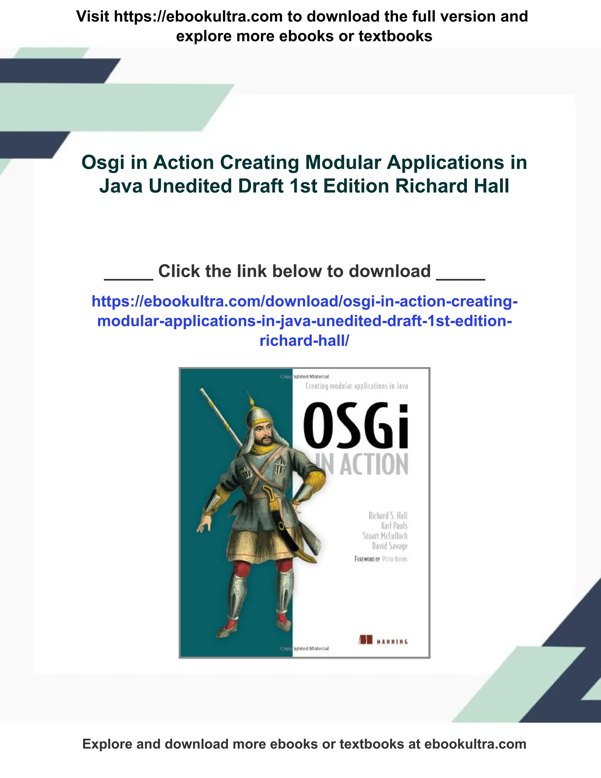 Visit https://ebookultra.com to download the full version and
explore more ebooks or textbooks
Osgi in Action Creating Modular Applications in
Java Unedited Draft 1st Edition Richard Hall
_____ Click the link below to download _____
https://ebookultra.com/download/osgi-in-action-creating-
modular-applications-in-java-unedited-draft-1st-edition-
richard-hall/
Explore and download more ebooks or textbooks at ebookultra.com
 