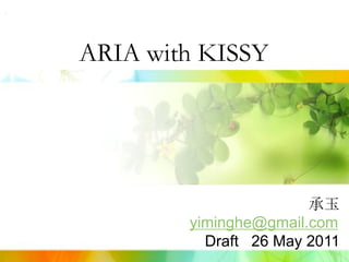ARIA with KISSY




                       承玉
        yiminghe@gmail.com
          Draft 26 May 2011
 