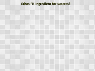 Ethos FR-Ingredient for success! 
 