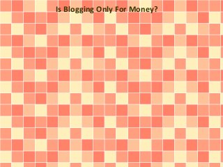 Is Blogging Only For Money? 
 