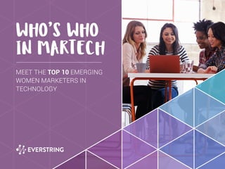 MEET THE TOP 10 EMERGING
WOMEN MARKETERS IN
TECHNOLOGY
WHO’S WHO
IN MARTECH
 
