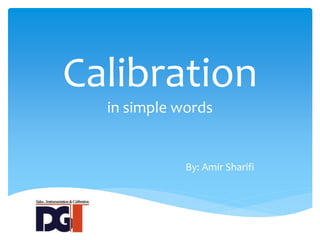 Calibration
in simple words
By: Amir Sharifi
 