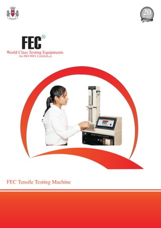 FEC
R
World Class Testing Equipments
An ISO 9001 Certifed co.
FEC Tensile Testing MachineFEC Tensile Testing Machine
 