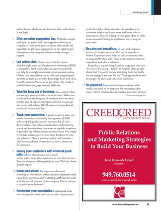 www.directsellingnews.com	 63
Working Smart
online forms, which you can focus on when call volume
is not high.
Offer an online suggestion box.5.	 With this simple
tool, you can gather and sort suggestions from your
customers—and show you care about their needs. It’s
important to get those suggestions to the right people
throughout your company who can make changes
happen.
Use online chat.6.	 Chat is one of the best tools
available right now, and the return on investment (ROI)
is incredible. With online chat, an experienced CSR
can help five to eight customers simultaneously online.
Online chat even allows you to click and drag scripted
answers, so start a searchable knowledge base with clear,
friendly answers. Once you’ve got online chat, make it
available from any page on your Web site.
Take the busy out of business.7.	 Use caution when
you set up a process to take care of an issue. Make sure
it will work in the long run. If you have processes that
involve a lot of paperwork, figure out how you can go
electronic, still achieve 80–90 percent of your desired
result and reduce workload.
Track your customers.8.	 If you’re in direct sales, you
need a customer relationship management (CRM)
software package that creates accounts for all your
direct sellers. This software tracks their order history,
status and any one-time courtesies or special exceptions.
It provides key information to monitor those who might
try to take advantage or extend extra kindness to your
top achievers. Have a generous policy, and consider a
“fool us once, shame on you; fool us twice, shame on
us” approach.
Survey your customers with informal quick9.	
polls. After a chat session, use a quick
survey with two or three questions to rate their service.
You can also post polls regularly on your Web site about
specific topics.
Know your vision.10.	 It’s imperative that your
team has its own vision. Write a mission statement with
input from your team and leadership staff that dovetails
with the overall mission of the company. Post it and use
it to guide your decisions.
Remember your boundaries.11.	 Understand what
your department does, and rely on other departments
to do their jobs. Otherwise, there is a tendency for
customer service to take on more and more roles as
time passes. Also, be willing to send great ideas to other
teams instead of trying to implement everything on
your own.
Be calm and empathize.12.	 In sales and customer
service, it’s important to act like you’ve been there
before. Customers don’t want to talk to someone who
is surprised by their call—they want someone to listen,
empathize and offer a solution.
Empathy is a great thing. In other languages, one says
“I’m sorry” by saying“I feel it.” In English, often people
think that“I’m sorry” means admitting fault, but really
we are saying,“I am here for you.” Your approach should
be simple: Be there and talk about solutions.
Be prepared.13.	 Even with the best products in the
world, you need to be prepared for consumer safety
issues. Write solid standard operating procedures before
continued on page 58
 