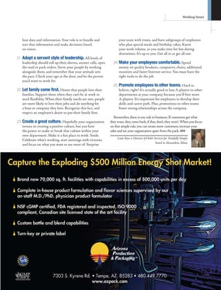 www.directsellingnews.com	 65
Working Smart
best data and information. Your role is to bundle and
sort that information and make decisions based
on vision.
Adopt a servant style of leadership.21.	 All levels of
leadership should roll up their sleeves, answer calls, open
the mail or pack orders. Serve your people by working
alongside them, and remember that your attitude sets
the pace. Check your ego at the door, and be the person
you’d want to work for.
Let family come first.22.	 Honor that people love their
families. Support them when they can’t be at work or
need flexibility. When their family needs are met, people
are more likely to love their jobs and do anything for
a boss or company they love. Recognize this fact, and
respect an employee’s desire to put their family first.
Create a great culture.23.	 Hopefully your organization
invests in creating a positive culture, but you have
the power to make or break that culture within your
own department. Make it a fun place to work. Smile.
Celebrate what’s working, start meetings with victories
and focus on what you want to see more of. Surprise
your team with treats, and have subgroups of employees
who plan special meals and birthday cakes. Know
your work volume, so you make time for fun during
downtimes. It’s up to you. Get all in or get all out.
Make your employees comfortable.24.	 Spend
money on quality headsets, computers, chairs, additional
monitors and faster Internet service. You must have the
right tools to do the job.
Promote employees to other teams.25.	 Hard to
believe, right? It’s actually good to lose A-players to other
departments at your company, because you’ll hire more
A-players. It’s important for employees to develop their
skills and career path. Plus, promotions to other teams
foster strong relationships across the company.
Remember,there is one rule in business: If customers get what
they want,they come back; if they don’t,they won’t.When you focus
on that simple rule,you can retain more customers,increase your
sales and set your organization apart from the pack.DSN
Louis Ross is Director of Order Services for Tastefully Simple,
based in Alexandria, Minn.
 