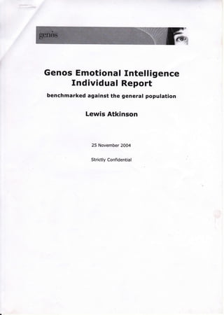 Genos Emotional Intelligence
Individual Report
benchmarked against the general population
Lewis Atkinson
25 November 2OO4
Strictly Confidential
 