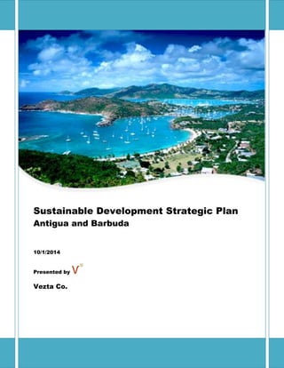 Sustainable Development Strategic Plan
Antigua and Barbuda
10/1/2014
Presented by
Vezta Co.
 