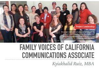 FAMILY VOICES OF CALIFORNIA
COMMUNICATIONS ASSOCIATE
Kyiakhalid Ruiz, MBA
 
