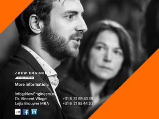 More information:
info@NewEngineers.nl
Dr. Vincent Wiegel +31 6 31 69 40 38
Lejla Brouwer MBA +31 6 21 85 44 20
 