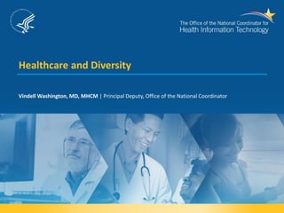 Healthcare and Diversity
Vindell Washington, MD, MHCM | Principal Deputy, Office of the National Coordinator
 