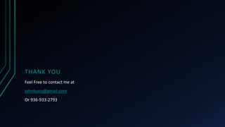 THANK YOU
Feel Free to contact me at
johnbuna@gmail.com
Or 936-933-2793
 