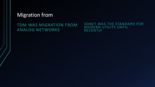 Migration from
TDM WAS MIGRATION FROM
ANALOG NETWORKS
SONET WAS THE STANDARD FOR
MODERN UTILITY UNTIL
RECENTLY
 