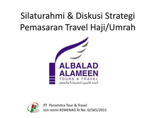 Silaturahmi & Diskusi Strategi
Pemasaran Travel Haji/Umrah
PT Panamitra Tour & Travel
Izin resmi KEMENAG RI No. D/565/2015
 