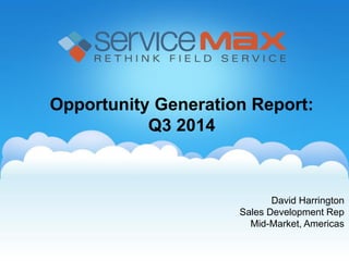 David Harrington
Sales Development Rep
Mid-Market, Americas
Opportunity Generation Report:
Q3 2014
 
