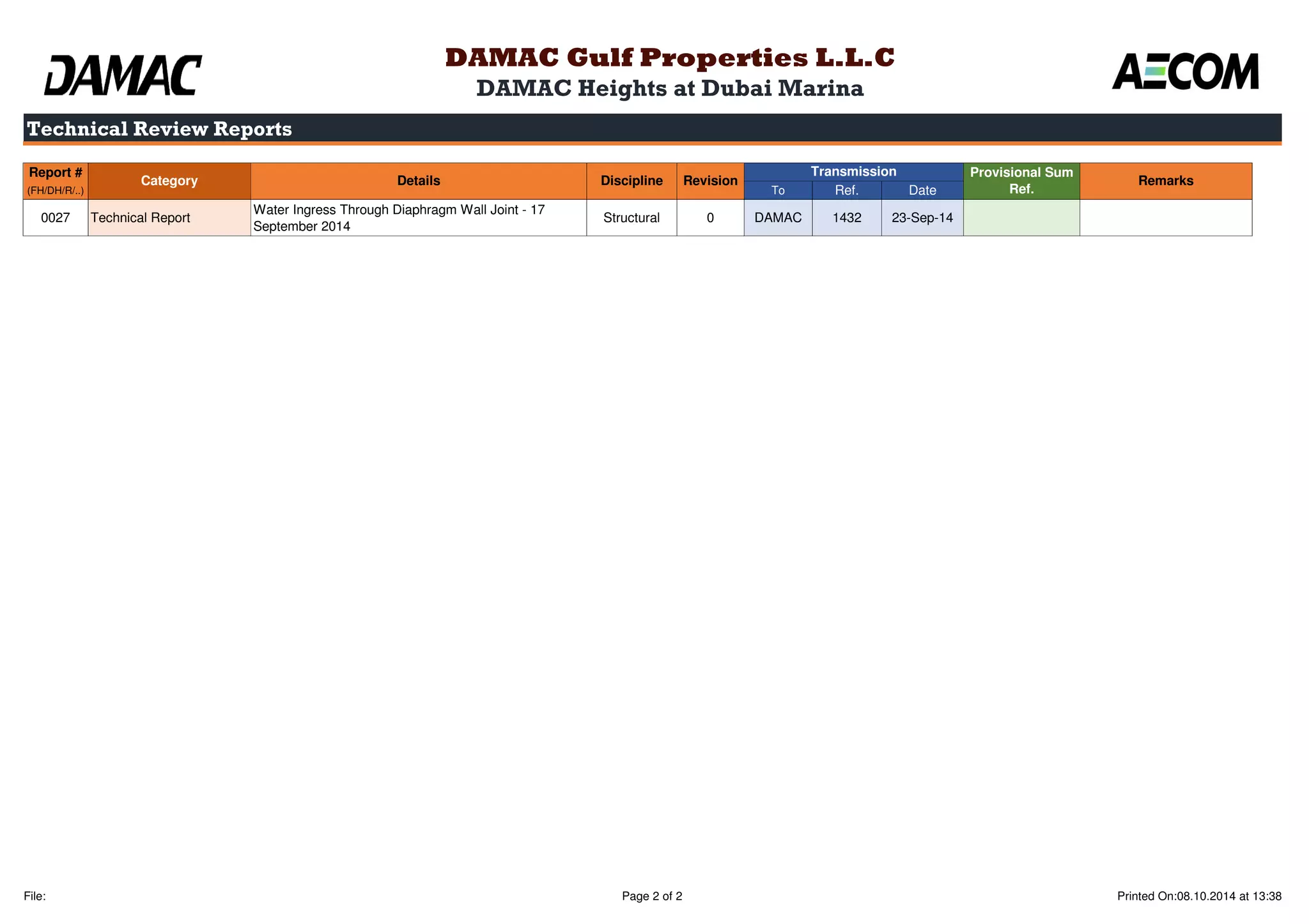 Technical Review Reports 
DAMAC Gulf Properties L.L.C 
DAMAC Heights at Dubai Marina 
Transmission Provisional Sum 
Report # 
(FH/DH/R/..) To Ref. Date 
Category Details Discipline Revision Remarks 
Ref. 
0027 Technical Report 
Water Ingress Through Diaphragm Wall Joint - 17 
September 2014 
Structural 0 DAMAC 1432 23-Sep-14 
File: Page 2 of 2 Printed On:08.10.2014 at 13:38 
 