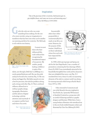 2
od is the only one who can create
something from nothing. For the rest
of us mere mortals, using our imagination to
transform what has been into what can be satisfies
our yearning and drive for creativity. The Old Lady
is rich with its own history.
I cannot recount
those who have
influenced this
work without first
recognizing the
foundational impact
of my parents. My
mother, greatly
lacking confidence
in spite of her
talent, saw through a little boy’s scribblings on a
newly painted bedroom wall. She saw the pride
and joy he found in his creativity (Fig. 1). She was
always my biggest fan. My father passed on to me
a love for precision, the tools for problem solving,
and a strong work ethic (Fig. 2). Their combined
influence allowed me to
embrace graphic design,
typography, illustration
and the advent of digital
technology with the
attention and exactitude of
an engineer and the heart
and vision of an artist.
Innumerable
others have either
purposefully or
unintentionally left a
mark on my life as an
artist. However, for
the purpose of this
treatise, I shall focus
on those individuals
whose lives and work
have impacted this
assignment.
In 1980, while specing type and laying out
ads for the San Diego Reader, I saw a number of
promotions containing the line drawings of Rick
Geary (b.1946). I was immediately attracted to his
beautifully thoughtful line work and his characters
that were delightful but never cute (Fig. 3). I
emulated him every chance I could, incorporating
elements of his style in contract work I was doing
for training manuals while living in Pacific Beach
from 1979 to 1981.
I then returned to Connecticut and
was richly blessed to become employed at
Tom Fowler, Inc. (presently TFI Envision)
in Stamford. I entered as a young man with
an armful of drawings and left as a graphic
designer and illustrator. While there, I met a
young freelance illustrator who introduced me
to this new book entitled Jumanji, written and
illustrated by Chris Van Allsburg (b.1949).
Inspiration
One of the great joys of life is creativity. Information goes in,
gets shuffled about, and comes out in new and interesting ways.2
—Peter McWilliams (1949-2000)
Fig. 1 Edward Tuttle, Dumbo, 1960,
ballpoint pen
Fig. 2 Edward Tuttle, Dad in his
shop, 2008, watercolor
Fig. 3 Rick Geary, Lion, 1987, pen and
ink, Flaubert’s Dictionary, Prime Cuts
R
 