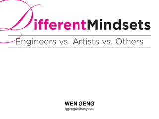 DEngineers vs. Artists vs. Others
ifferentMindsets
WEN GENG
qgeng@albany.edu
 