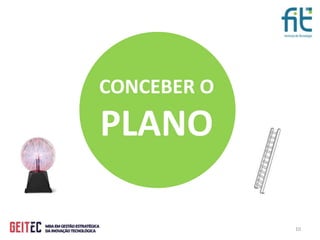 10
CONCEBER O
PLANO
 