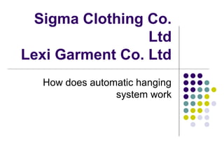 Sigma Clothing Co.
Ltd
Lexi Garment Co. Ltd
How does automatic hanging
system work
 